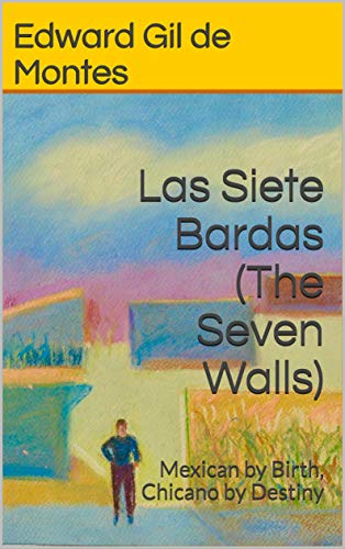 Las Siete Bardas (The Seven Walls): Mexican by birth chicano by destiny (English Edition)