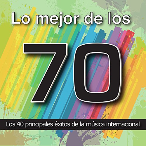 Lo Mejor de los 70: Los 40 Principales Éxitos de la Música Internacional. Cuarenta Canciones Soul, Funk, Disco y Rock Años Setenta