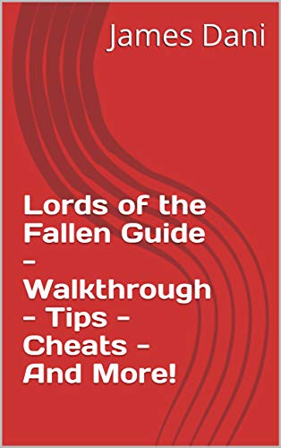 Lords of the Fallen Guide - Walkthrough - Tips - Cheats - And More! (English Edition)
