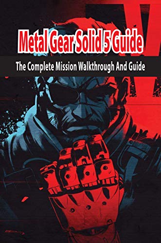 Metal Gear Solid 5 Guide: The Complete Mission Walkthrough And Guide: Fantasy Sports Books (English Edition)