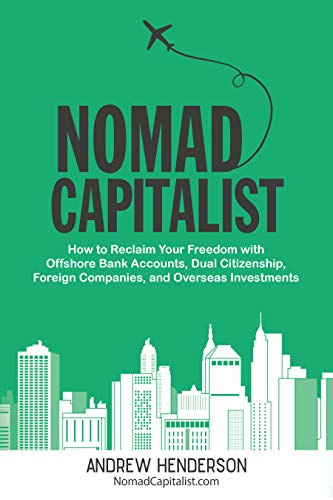 Nomad Capitalist: How to Reclaim Your Freedom with Offshore Bank Accounts, Dual Citizenship, Foreign Companies, and Overseas Investments (English Edition)