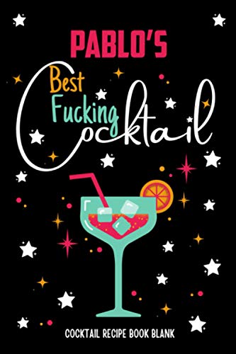 Pablo's Best Fucking Cocktail - Cocktail Recipe Book Blank: Blank Journal Cocktail Recipes Organizer - Mixed Drink Recipe Journal - 100 Cocktails To Record