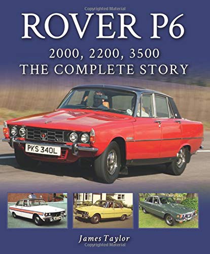 Rover P6: 2000, 2200, 3500: The Complete Story