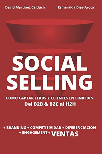 Social Selling. La nueva herramienta para vender más: La nueva herramienta de ventas. Si tu cliente está en Internet, ¿a qué esperas?