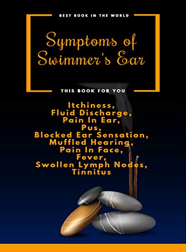 Symptoms of Swimmer's Ear: Itchiness, Fluid Discharge, Pain In Ear, Pus, Blocked Ear Sensation, Muffled Hearing, Pain In Face, Fever, Swollen Lymph Nodes, Tinnitus (English Edition)