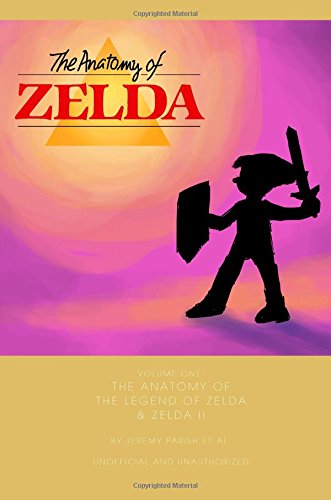 The Anatomy of The Legend of Zelda & Zelda II: A design analysis of two NES classics (unofficial and unauthorized): Volume 2 (The Anatomy of Games)