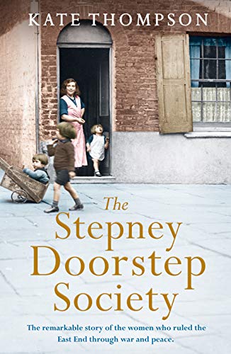The Stepney Doorstep Society: The remarkable true story of the women who ruled the East End through war and peace (Themes In British Social History)