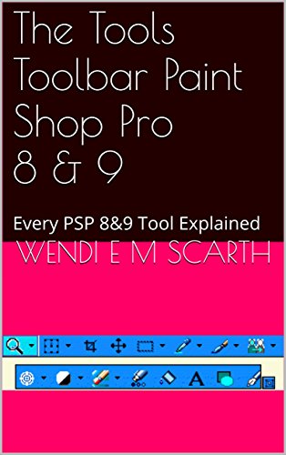The Tools Toolbar Paint Shop Pro 8 & 9: Every PSP 8&9 Tool Explained (Paint Shop Pro Made Easy by Wendi E M Scarth Book 75) (English Edition)
