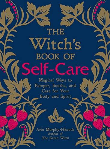 The Witch's Book of Self-Care: Magical Ways to Pamper, Soothe, and Care for Your Body and Spirit (English Edition)