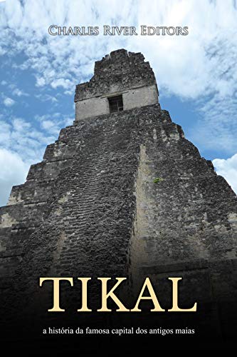 Tikal: a história da famosa capital dos antigos maias (Portuguese Edition)