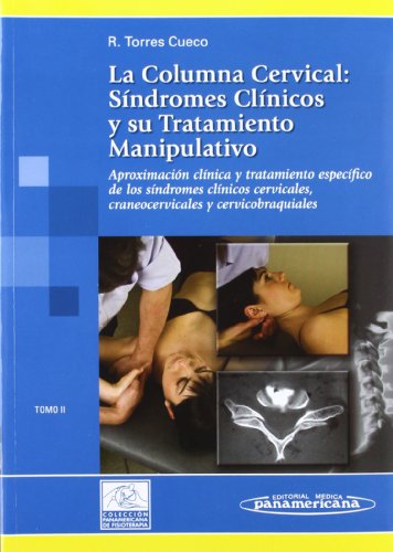 TORRES CUECO:La Columna Cervical. T2: Aproximación clínica y tratamiento específico de los síndromes clínicos cervicales, craneocervicales y cervicobraquiales