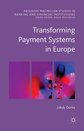 Transforming Payment Systems in Europe (Palgrave Macmillan Studies in Banking and Financial Institutions)