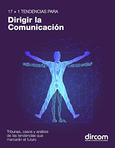 17 + 1 tendencias para dirigir la Comunicación: Tribunas, casos y análisis de las tendencias que marcarán el futuro. Trilogía de la Comunicación de Dircom.