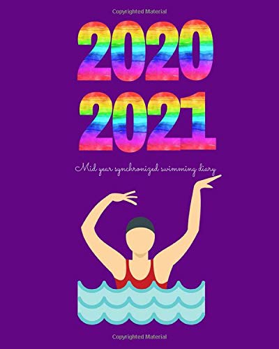 2020 - 2021 Mid-year synchronized swimming diary: Paperback 8x10 inch weekly family planner for synchronised swimming fans: synchro moms and coaches, ... Artistic swimming themed week to view diary
