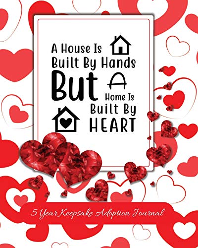 A House Is Built By Hands But A Home Is Built By Heart: 5 Year Keepsake Baby Adoption Journal |  Gift For Adoptive Parents