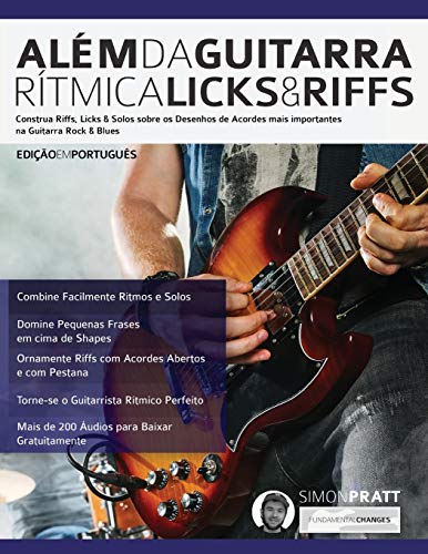 Além da Guitarra Rítmica – Licks & Riffs: Construa Riffs, Licks & Solos sobre os Desenhos de Acordes mais importantes na Guitarra Rock & Blues