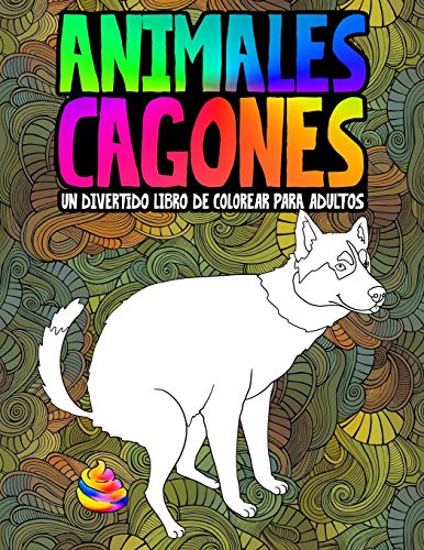 Animales cagones: Un divertido libro de colorear para adultos: Un original libro antiestrés, gracioso y relajante para amantes de los animales