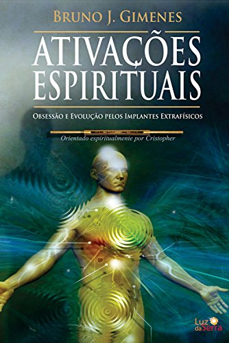 Ativações Espirituais: Obsessão e Evolução pelos Implantes Extrafísicos (Portuguese Edition)