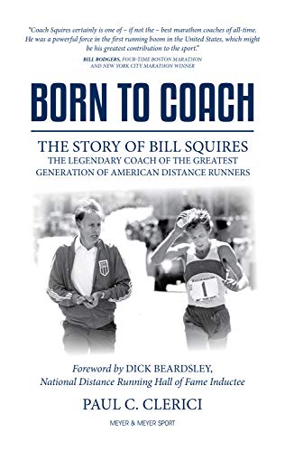 Born to Coach: The Story of Bill Squires, the Legendary Coach of the Greatest Generation of American Distance Runners (English Edition)