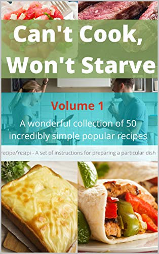 Can't Cook, Won't Starve: A wonderful collection of 50 incredibly simple popular recipes (English Edition)