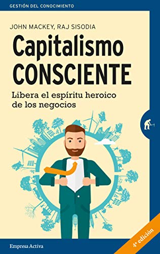 Capitalismo consciente: Libera el espíritu heroico de los negocios (Gestión del conocimiento)