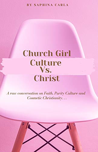 Church Girl Culture Vs. Christ: A Raw Conversation on Faith, Purity Culture, and Cosmetic Christianity... (English Edition)
