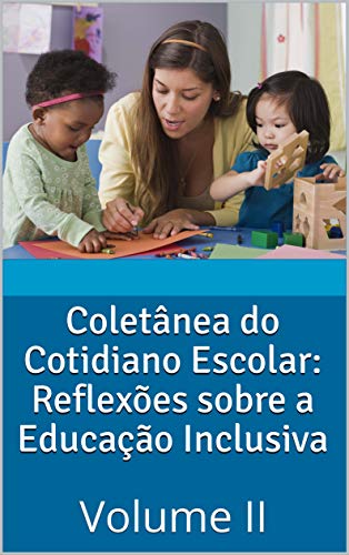 Coletânea do Cotidiano Escolar: Reflexões sobre a Educação Inclusiva : Volume II (Portuguese Edition)