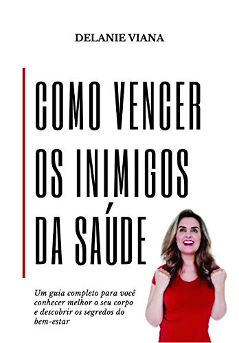 Como vencer os inimigos da saúde: Um guia completo para você conhecer melhor o seu corpo e descobrir os segredos do bem-estar (Portuguese Edition)