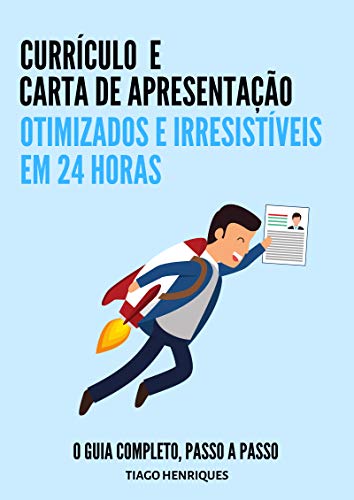 Currículo e Carta de Apresentação, Otimizados e Irresistíveis em 24 horas: O Guia Completo, Passo a Passo (Portuguese Edition)