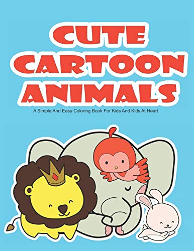 Cute Cartoon Animals: A Simple And Easy Coloring Books For Kids And Kids At Heart: A Coloring Book For Beginners And For People Who Want To Relax And Relieve Stress And Anxiety