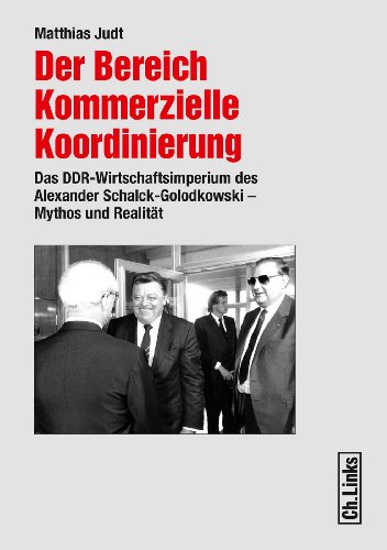 Der Bereich Kommerzielle Koordinierung: Das DDR-Wirtschaftsimperium des Alexander Schalck-Golodkowski - Mythos und Realität (Forschungen zur DDR-Gesellschaft) (German Edition)