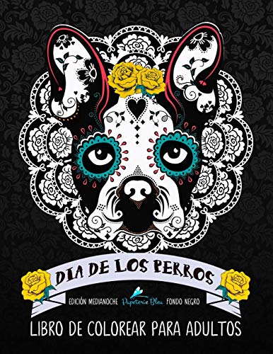 Dia De Los Perros Libro De Colorear Para Adultos: Fondo Negro: Edición medianoche: Un libro único para los amantes de los perros: 2 (Día de los Muertos calaveras de azúcar)
