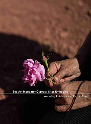 ECO ART INCUBATOR CYPRUS: Sites Embodied : Curriculum, Catalogue, Contemplations