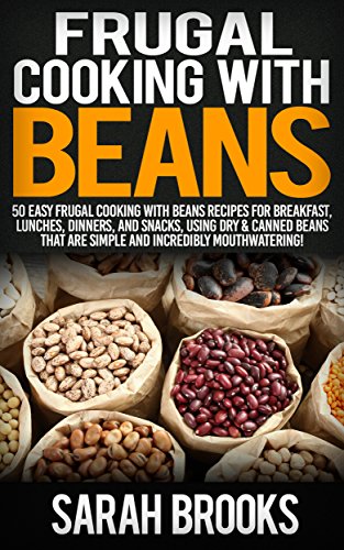 Frugal Cooking With Beans: 50 Incredibly Mouthwatering Easy Frugal Cooking With Beans Recipes For Breakfast, Lunches, Dinners, And Snacks, Using Dry & ... Slow Cooker Recipes) (English Edition)