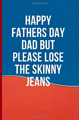 Happy Fathers Day Dad But Please Lose The Skinny Jeans: Fathers day journal notebook| Cute gift for dad | Fathers day gifts daughters notebook | Gifts For Dad | Composition, Diary and Notebook
