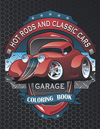 Hot Rods And Classic Cars Garage Coloring Book: The Best American Legends, Classic And Modern Cars, Trucks, Hot Rod Supercars And More Cool Vehicles For Adults And Kids To Color (Coloring books)