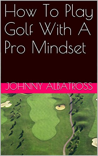 How To Play Golf With A Pro Mindset: From Hacker to Master in Two Weeks (English Edition)