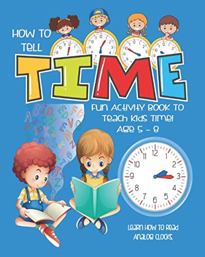 How To Tell Time, Fun Activity Book To Teach Kids Time! Age 5 - 8: Teaching Children Analog And Digital Time | Educational Resource For A Parent Homeschooling Or A Teacher