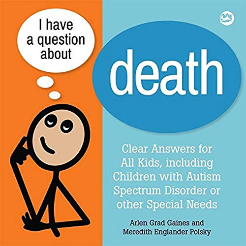 I Have a Question about Death: Clear Answers for All Kids, Including Children with Autism Spectrum Disorder or Other Special Needs: 1