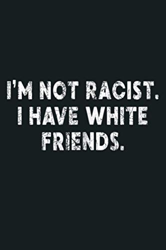 I M Not Racist I Have White Friends Bad Logic Exposed: Notebook Planner - 6x9 inch Daily Planner Journal, To Do List Notebook, Daily Organizer, 114 Pages
