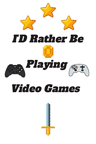 ID Rather Be Playing Video Games: video games Happy Gift / Game Journal TV Video games Xbox Ps4 Book / Notebook / Diary / Unique Greeting & Birthday Card Alternative