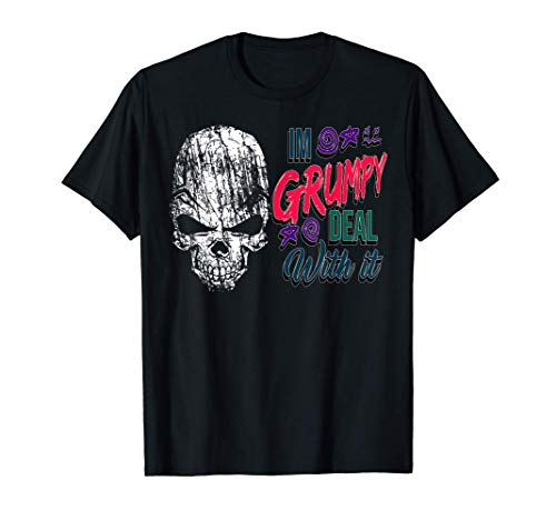 I'm Grumpy Deal With It - Grumpiest Upset Mad Skull Camiseta