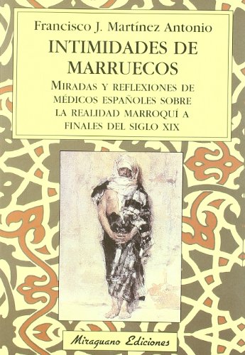 Intimidades de Marruecos: Miradas y reflexiones de médicos españoles sobre la realidad marroquí a finales del siglo XIX (Viajes y Costumbres)