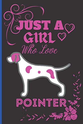 Just A Girl Who Loves Pointer: Perfect Pointer Notebook Journal , Blank Lined Pointer Notebook Journal Gifts for Man ,Women and Girls.Gift For Pointer Lover ,Birthday Gift Journal For Girl.Vol-5