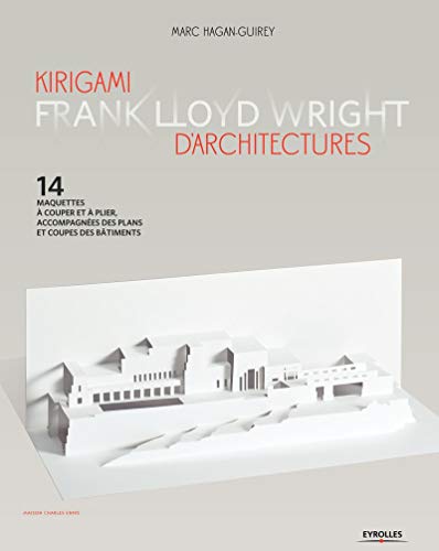 Kirigami d'architectures  - frank lloyd wright - 14 maquettes a couper et a plier, accompagnees des: 14 maquettes à couper et à plier, accompagnées des plans et coupes des bâtiments (EYROLLES)