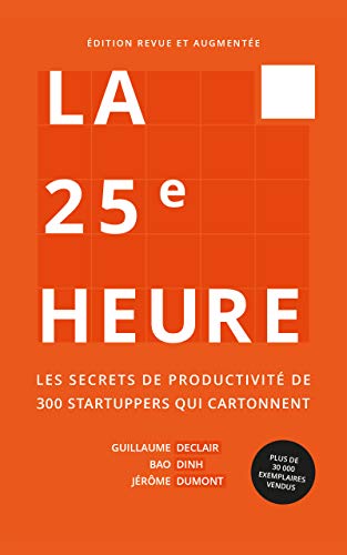 La 25e Heure: Les Secrets de Productivité de 300 Startuppers qui Cartonnent (French Edition)