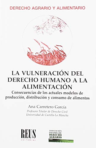 La vulneración del derecho humano a la alimentación: Consecuencias de los actuales modelos de producción, distribución y consumo de alimentos (Derecho agrario y alimentario)
