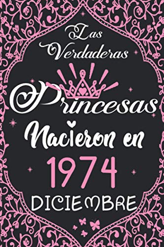 Las Verdaderas Princesas Nacieron en 1974 Diciembre: Regalo de cumpleaños de 46 años para mujeres cuaderno forrado cuaderno de cumpleaños regalo de, ... niñas, tía, novia , 6 * 9 pulgadas 120 pagina