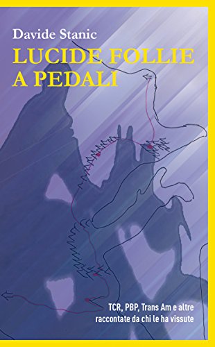 Lucide follie a pedali: TCR, PBP, Trans Am e altre raccontate da chi le ha vissute (Italian Edition)