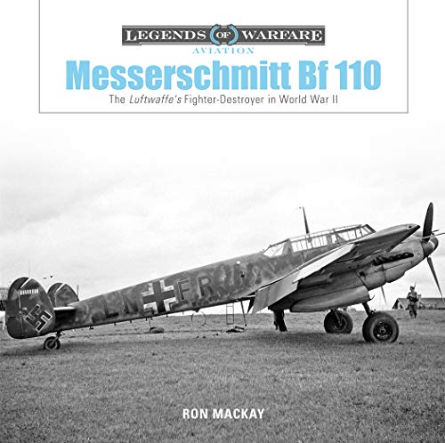 Mackay, R: Messerschmitt Bf 110: The Luftwaffe's Fighter Des: The Luftwaffe's Fighter-Destroyer in World War II: 19 (Legends of Warfare Aviation)